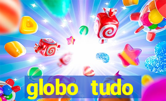 globo tudo absolutamente tudo