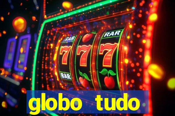 globo tudo absolutamente tudo