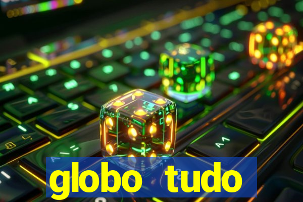 globo tudo absolutamente tudo