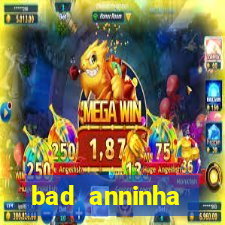 bad anninha conteudo gratis