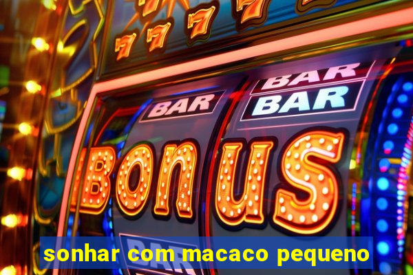 sonhar com macaco pequeno