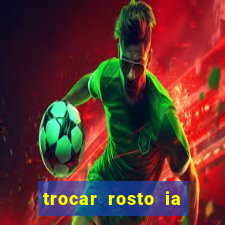 trocar rosto ia online mudar rosto