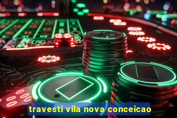 travesti vila nova conceicao