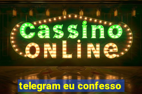 telegram eu confesso