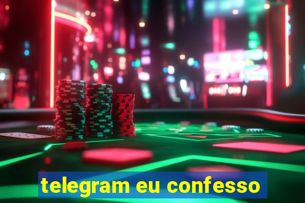 telegram eu confesso