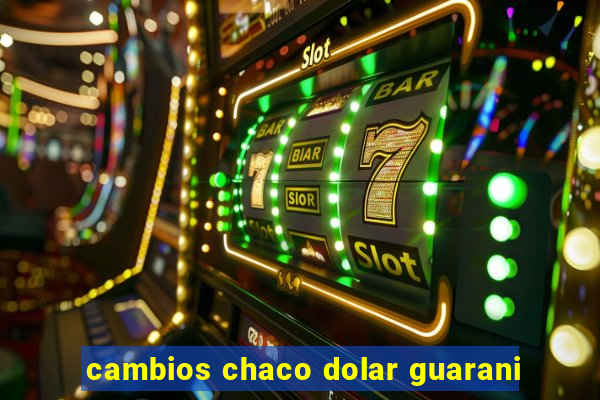 cambios chaco dolar guarani