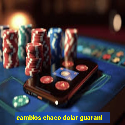 cambios chaco dolar guarani