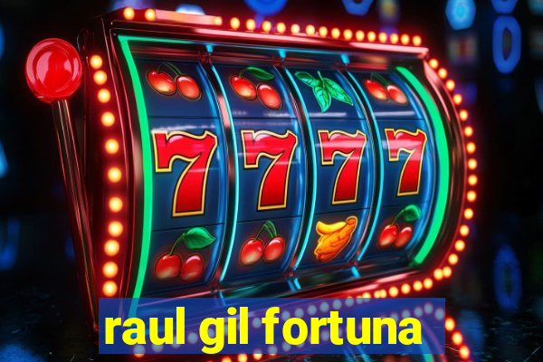 raul gil fortuna