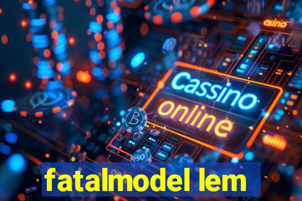 fatalmodel lem