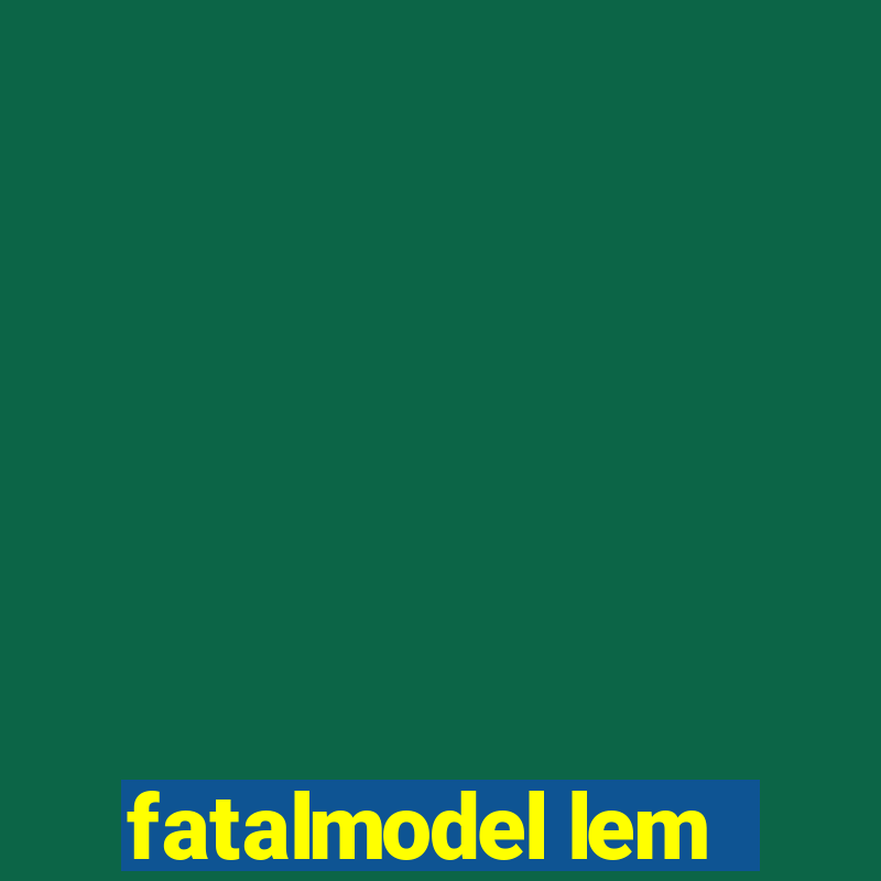 fatalmodel lem