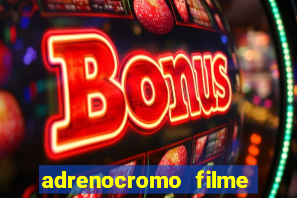 adrenocromo filme onde assistir