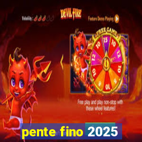 pente fino 2025