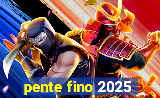 pente fino 2025