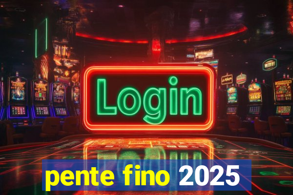 pente fino 2025