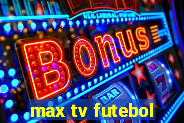 max tv futebol