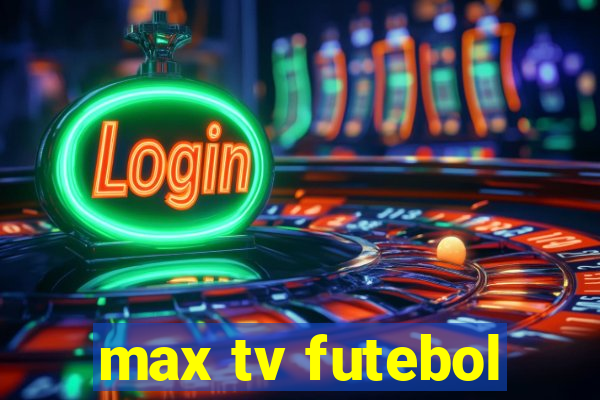 max tv futebol