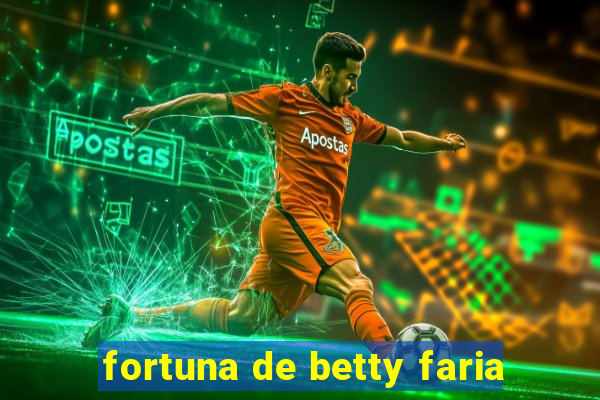 fortuna de betty faria