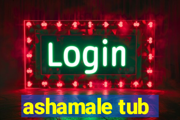 ashamale tub