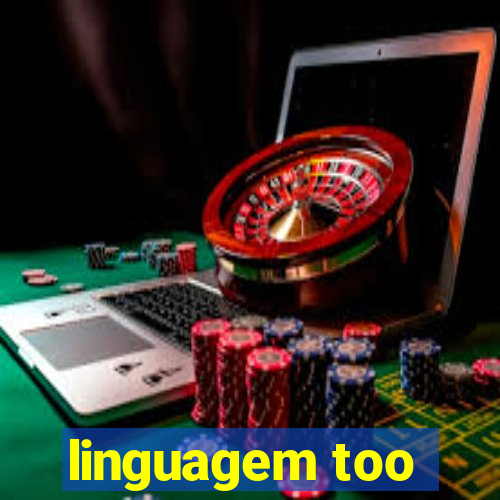 linguagem too