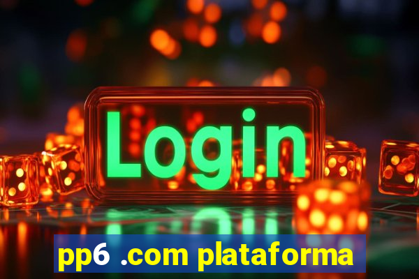 pp6 .com plataforma