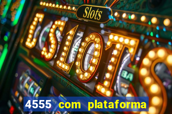 4555 com plataforma de jogos