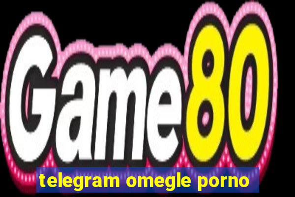 telegram omegle porno