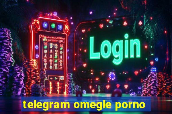 telegram omegle porno