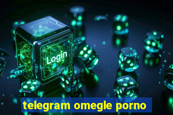 telegram omegle porno