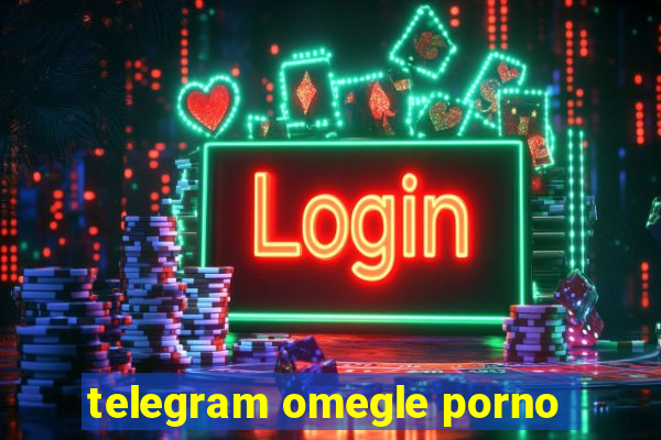 telegram omegle porno