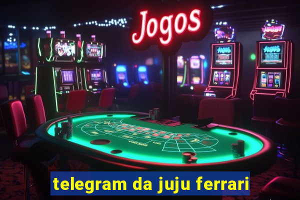 telegram da juju ferrari