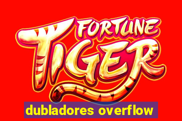 dubladores overflow