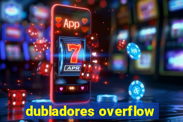 dubladores overflow