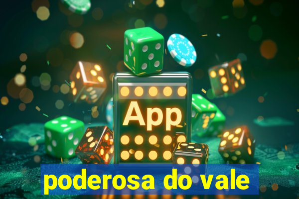 poderosa do vale