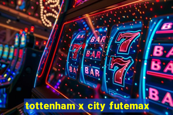 tottenham x city futemax