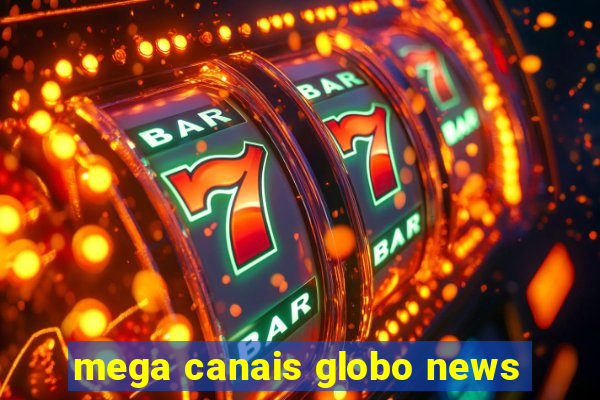 mega canais globo news