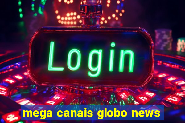 mega canais globo news