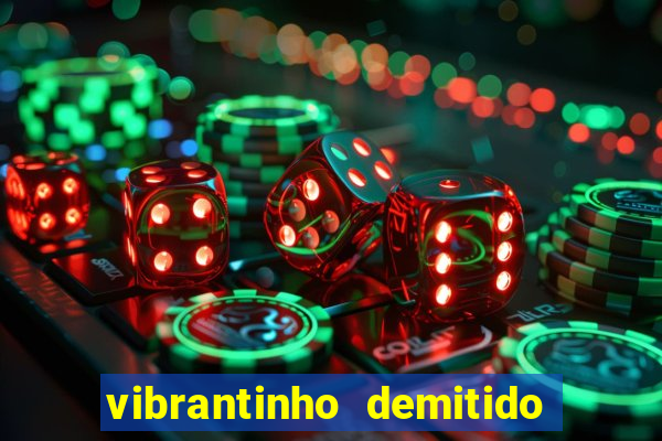 vibrantinho demitido do alterosa esporte