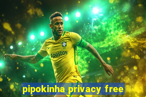 pipokinha privacy free