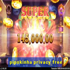 pipokinha privacy free