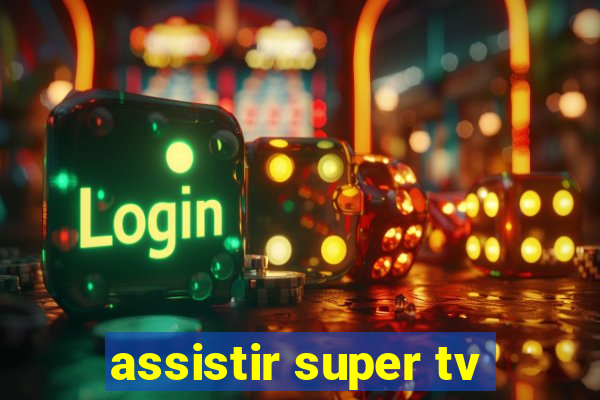 assistir super tv