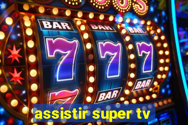 assistir super tv