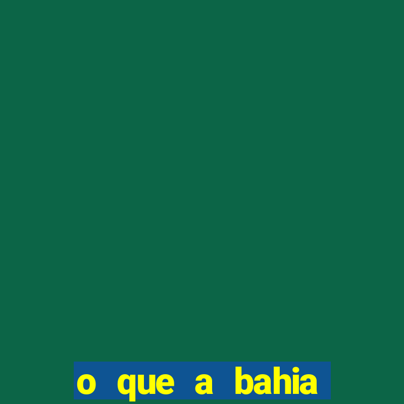 o que a bahia quer saber