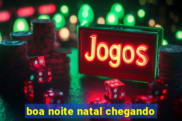 boa noite natal chegando