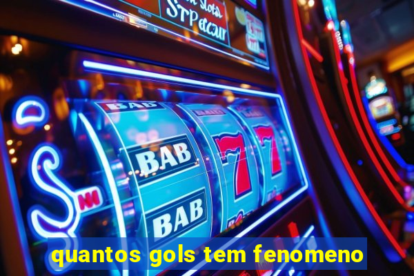 quantos gols tem fenomeno