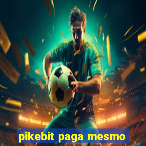 pikebit paga mesmo