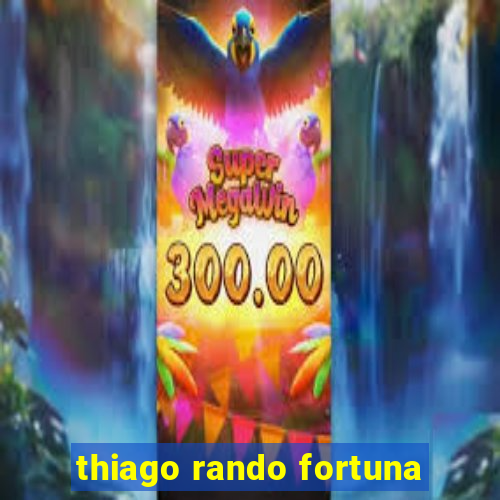 thiago rando fortuna