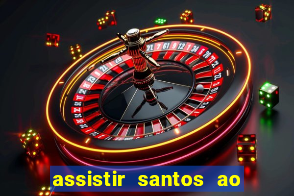 assistir santos ao vivo futemax