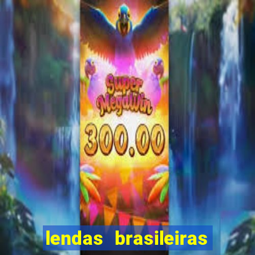 lendas brasileiras desconhecidas do folclore