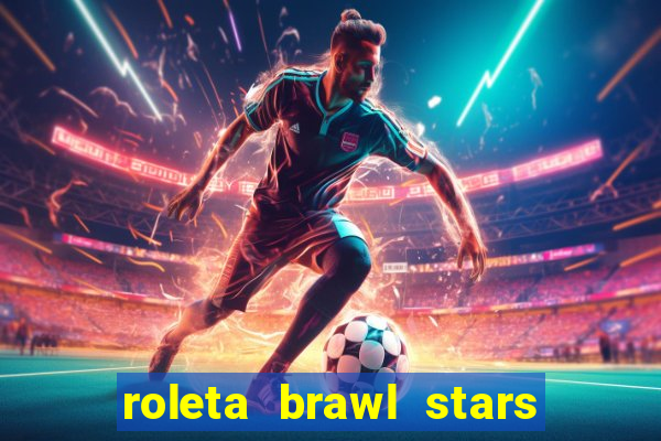 roleta brawl stars 2024 80 brawlers