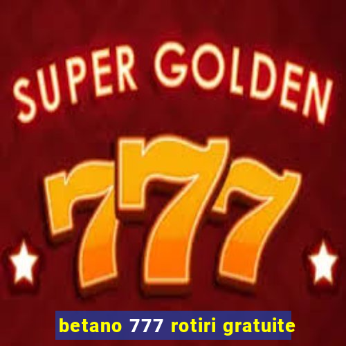 betano 777 rotiri gratuite